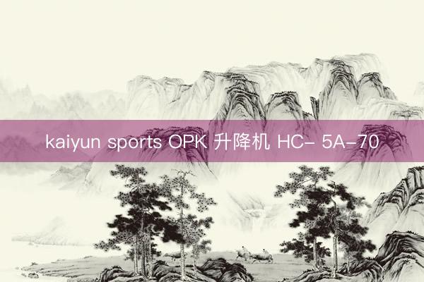 kaiyun sports OPK 升降机 HC- 5A-70