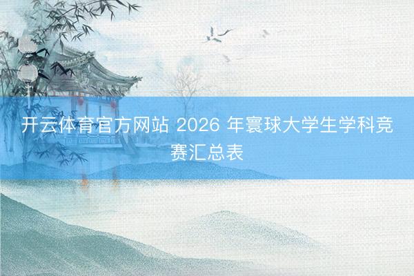 开云体育官方网站 2026 年寰球大学生学科竞赛汇总表